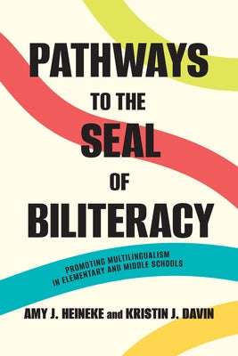 Pathways to the Seal of Biliteracy: Promoting Multilingualism in Elementary and Middle Schools by Heineke, Amy J.