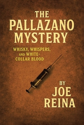 The Pallazano Mystery: Whisky, Whispers, and White-Collar Blood by Reina, Joe