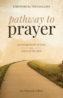 Pathway to Prayer: Encouragements to Pray from Voices of the Past by Hancock, M. J.