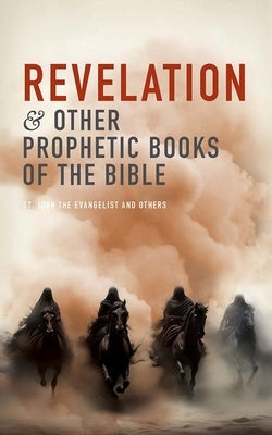 Revelation and Other Prophetic Books of the Bible by St John the Evangelist