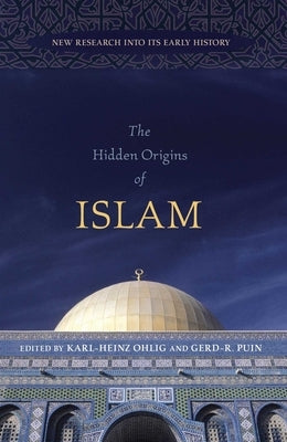 The Hidden Origins of Islam: New Research into Its Early History by Ohlig, Karl-Heinz