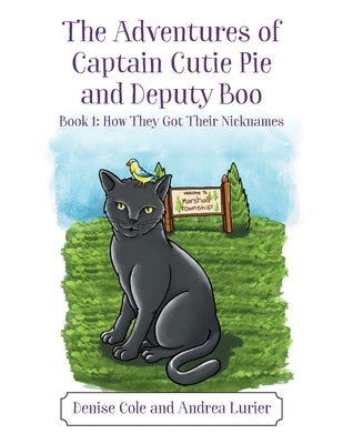 The Adventures of Captain Cutie Pie and Deputy Boo: Book 1: How They Got Their Nicknames by Cole, Denise