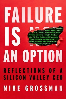 Failure Is an Option: Reflections of a Silicon Valley CEO by Grossman, Mike