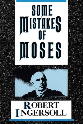 Some Mistakes of Moses by Ingersoll, Robert G.