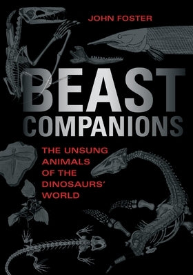 Beast Companions: The Unsung Animals of the Dinosaurs' World by Foster, John