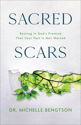 Sacred Scars: Resting in God's Promise That Your Past Is Not Wasted by Bengtson, Michelle