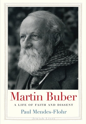 Martin Buber: A Life of Faith and Dissent by Mendes-Flohr, Paul