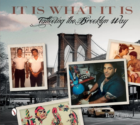 It Is What It Is: Tattooing the Brooklyn Way by Caruso, Peter