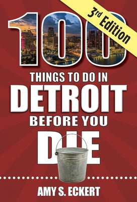 100 Things to Do in Detroit Before You Die, 3rd Edition by Eckert, Amy