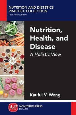 Nutrition, Health, and Disease: A Holistic View by Wong, Kaufui V.