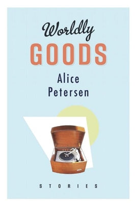 Worldly Goods by Petersen, Alice