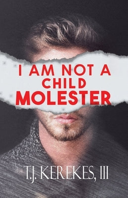 I Am Not A Child Molester by T. J. Kerekes, III