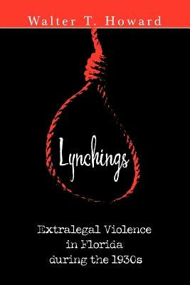 Lynchings: Extralegal Violence in Florida during the 1930s by Howard, Walter T.