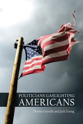 Politicians Gaslighting Americans by Gravelle, Dennis
