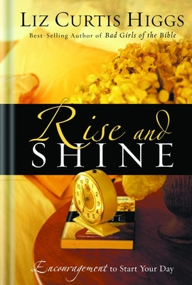 Rise and Shine: Encouragement to Start Your Day by Higgs, Liz Curtis