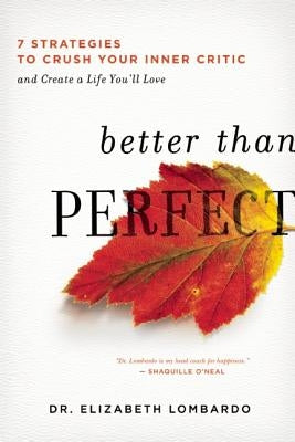 Better Than Perfect: 7 Strategies to Crush Your Inner Critic and Create a Life You Love by Lombardo, Elizabeth