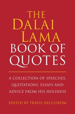 The Dalai Lama Book of Quotes: A Collection of Speeches, Quotations, Essays and Advice from His Holiness by Hellstrom, Travis