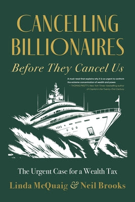 Cancelling Billionaires Before They Cancel Us: The Urgent Case for a Wealth Tax by McQuaig, Linda