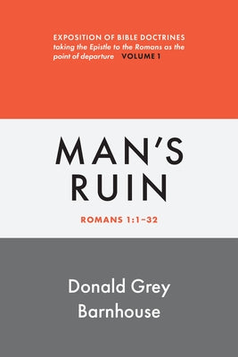 Romans, Vol 1: Man's Ruin: Exposition of Bible Doctrines by Barnhouse, Donald Grey