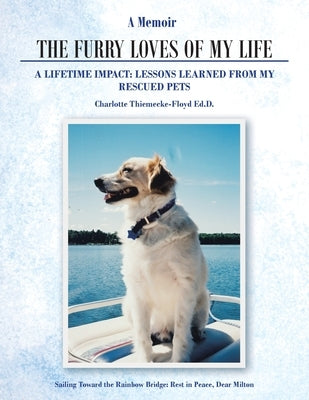 A Memoir The Furry Loves of My Life: A Lifetime Impact: Lessons Learned from My Rescued Pets by Thiemecke-Floyd Ed D., Charlotte