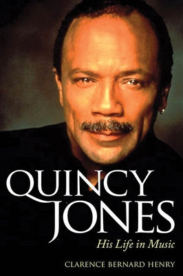 Quincy Jones: His Life in Music by Henry, Clarence Bernard