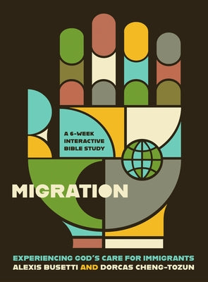 Migration: Experiencing God's Care for Immigrants - A 6-Week Interactive Bible Study by Busetti, Alexis