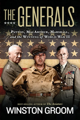 The Generals: Patton, Macarthur, Marshall, and the Winning of World War II by Groom, Winston