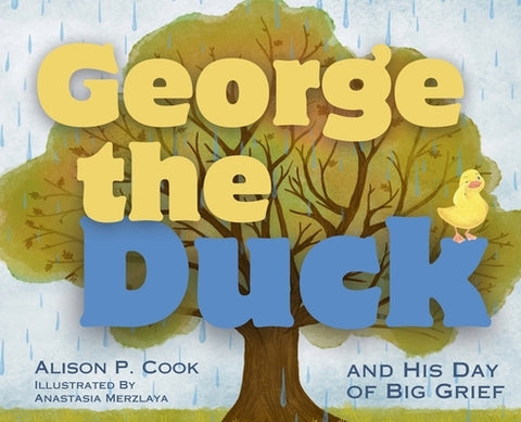 George the Duck and His Day of Big Grief by Cook, Alison P.