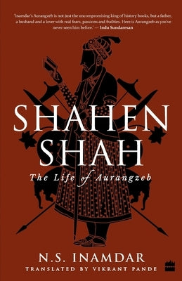 Shahenshah: The Life of Aurangzeb by Inamdar, N. S.