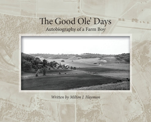 The Good Ole' Days: Autobiography of a Farm Boy by Hayman, Milton J.