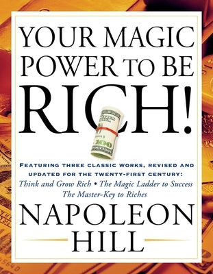 Your Magic Power to Be Rich!: Featuring Three Classic Works, Revised and Updated for the Twenty-First Century: Think and Grow Rich, the Magic Ladder by Hill, Napoleon