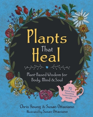 Plants That Heal: Plant-Based Wisdom for Body, Mind & Soul by Young, Chris