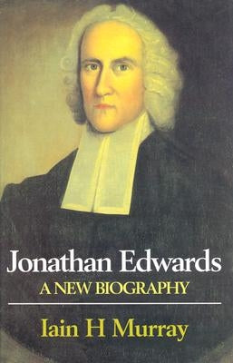 Jonathan Edwards: A New Biography by Murray, Iain H.