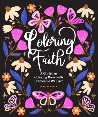 Coloring Faith: A Christian Coloring Book for Women Featuring Bible Verses and Inspirational Art by Mossman, Ginny