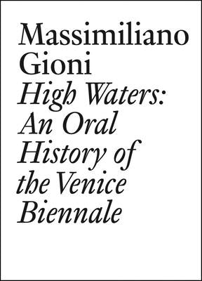 High Waters: An Oral History of the Venice Biennale by Gioni, Massimiliano