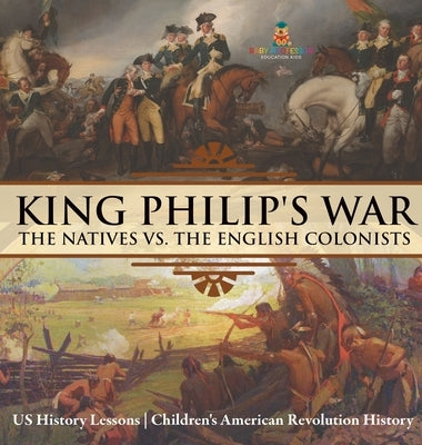 King Philip's War: The Natives vs. The English Colonists - US History Lessons Children's American Revolution History by Baby Professor