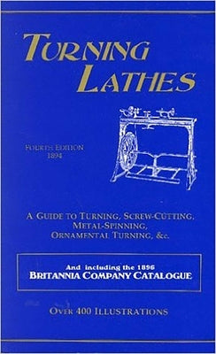Turning Lathes: A Guide to Turning, Screw Cutting, Metal Spinning, Ornamental Turning & CC. by Lukin, James
