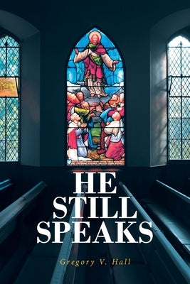 He Still Speaks: The Message Like No Other by Hall, Gregory V.