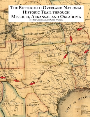 The Butterfield Overland National Historic Trail Through Missouri, Arkansas & Oklahoma by Crossman, Bob O.