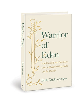 Warrior of Eden: How Curiosity and Questions Lead to Understanding God's Call for Women by Guckenberger, Beth