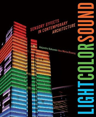 Light Color Sound: Sensory Effects in Contemporary Architecture by BahamÃ³n, Alejandro