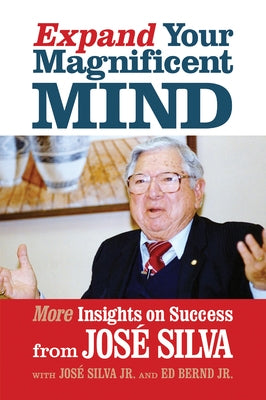 Expand Your Magnificent Mind: More Insights on Success from José Silva by Silva, José