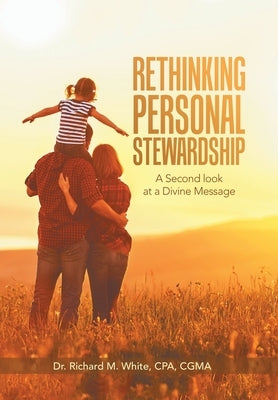 Rethinking Personal Stewardship: A Second Look at a Divine Message by White Cpa Cgma, Richard M.