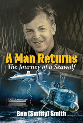 A Man Returns: The Journey of a Seawolf by Smith, Ben Smitty