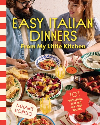 Easy Italian Dinners from My Little Kitchen: 101 Wholesome, Fast and Low-Cost Recipes by Lionello, Melanie