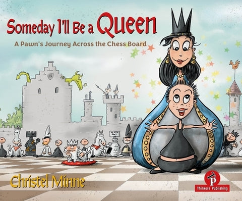 Someday I'll Be a Queen: A Pawn's Journey Across the Chess Board by Minne