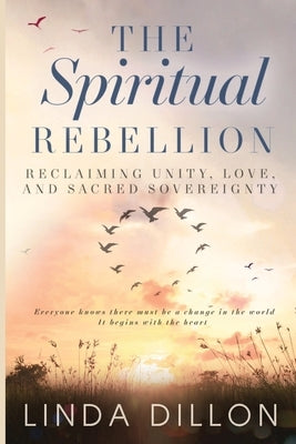 The Spiritual Rebellion: Reclaiming Love, Light and Sacred Sovereignty by Dillon, Linda