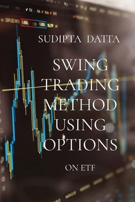 Swing Trading Method Using Options: On Etf by Datta, Sudipta
