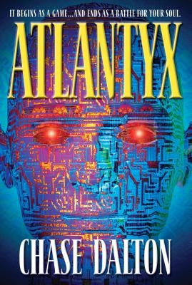 Atlantyx: It Begins as a Game . . . and Ends as a Battle for Your Soul by Dalton, Chase