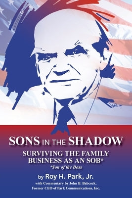 Sons in the Shadow: Surviving The Family Business As An SOB* (Son Of The Boss) by Park, Roy H., Jr.